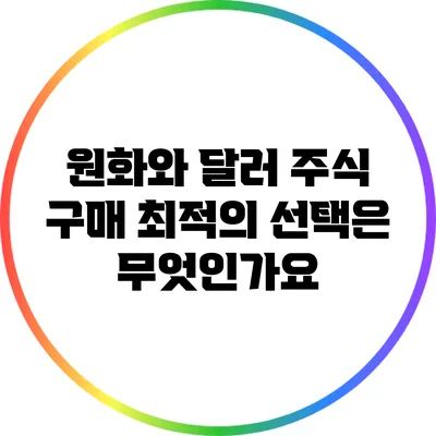 원화와 달러: 주식 구매 최적의 선택은 무엇인가요?