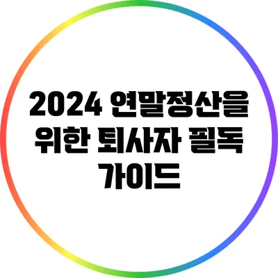 2024 연말정산을 위한 퇴사자 필독 가이드