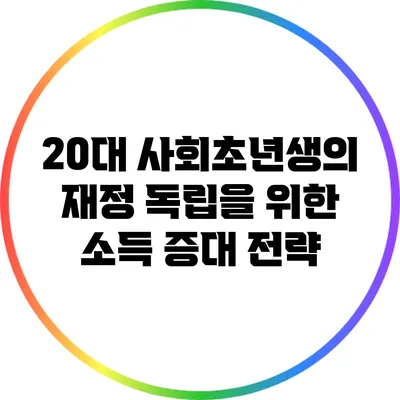 20대 사회초년생의 재정 독립을 위한 소득 증대 전략