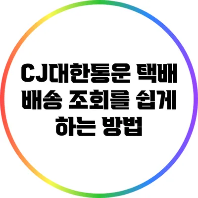 CJ대한통운 택배 배송 조회를 쉽게 하는 방법