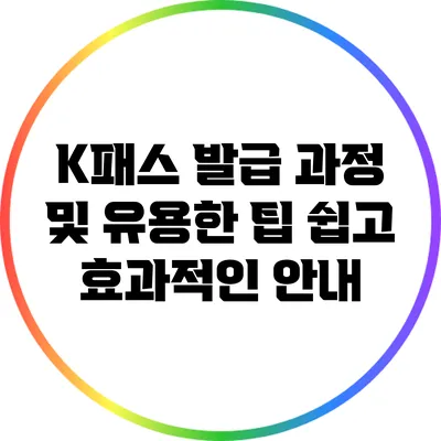 K패스 발급 과정 및 유용한 팁: 쉽고 효과적인 안내
