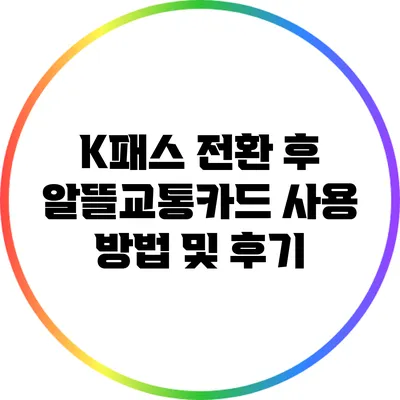 K패스 전환 후 알뜰교통카드 사용 방법 및 후기