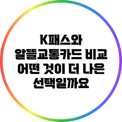 K패스와 알뜰교통카드 비교: 어떤 것이 더 나은 선택일까요?