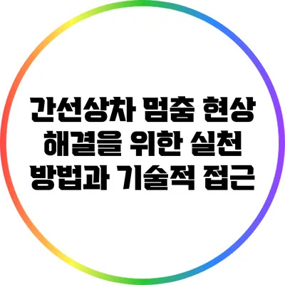 간선상차 멈춤 현상 해결을 위한 실천 방법과 기술적 접근
