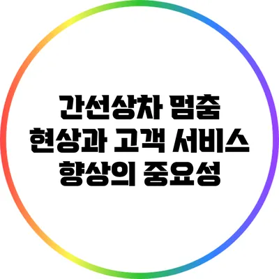 간선상차 멈춤 현상과 고객 서비스 향상의 중요성