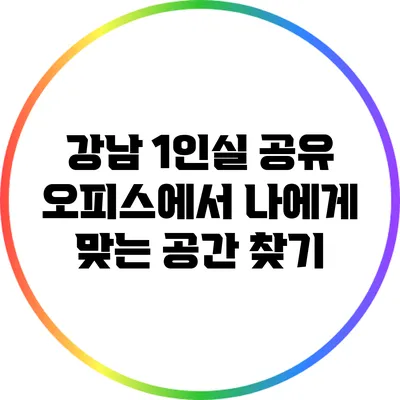 강남 1인실 공유 오피스에서 나에게 맞는 공간 찾기