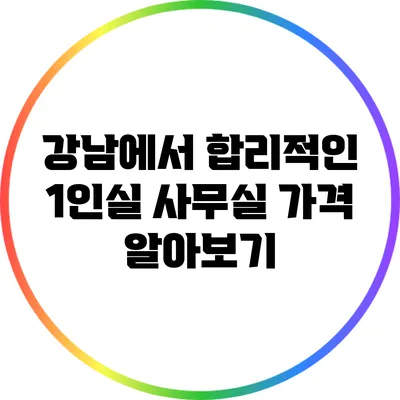 강남에서 합리적인 1인실 사무실 가격 알아보기