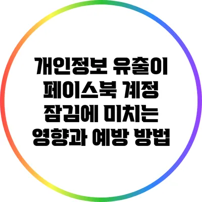 개인정보 유출이 페이스북 계정 잠김에 미치는 영향과 예방 방법
