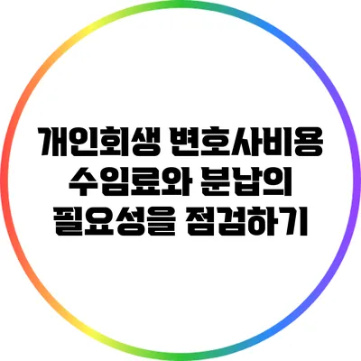 개인회생 변호사비용: 수임료와 분납의 필요성을 점검하기