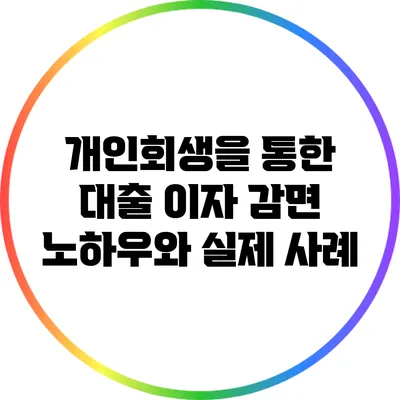 개인회생을 통한 대출 이자 감면 노하우와 실제 사례