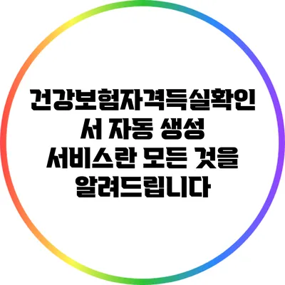 건강보험자격득실확인서 자동 생성 서비스란? 모든 것을 알려드립니다