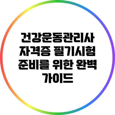 건강운동관리사 자격증 필기시험 준비를 위한 완벽 가이드