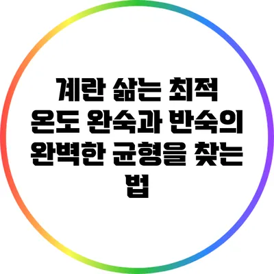 계란 삶는 최적 온도: 완숙과 반숙의 완벽한 균형을 찾는 법
