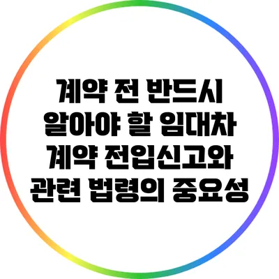 계약 전 반드시 알아야 할 임대차 계약 전입신고와 관련 법령의 중요성