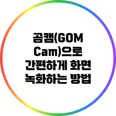 곰캠(GOM Cam)으로 간편하게 화면 녹화하는 방법