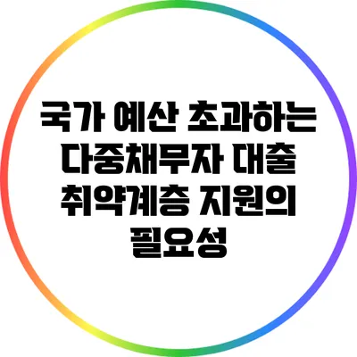 국가 예산 초과하는 다중채무자 대출: 취약계층 지원의 필요성