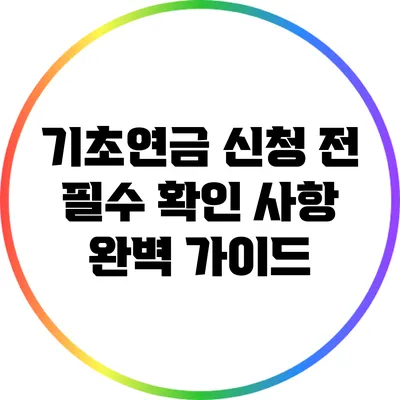 기초연금 신청 전 필수 확인 사항 완벽 가이드