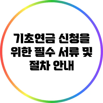 기초연금 신청을 위한 필수 서류 및 절차 안내