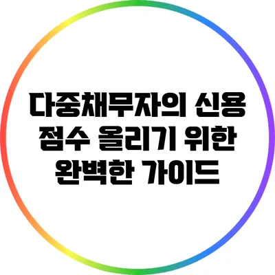 다중채무자의 신용 점수 올리기 위한 완벽한 가이드
