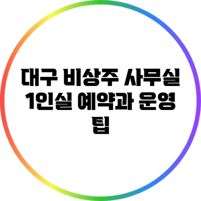 대구 비상주 사무실: 1인실 예약과 운영 팁
