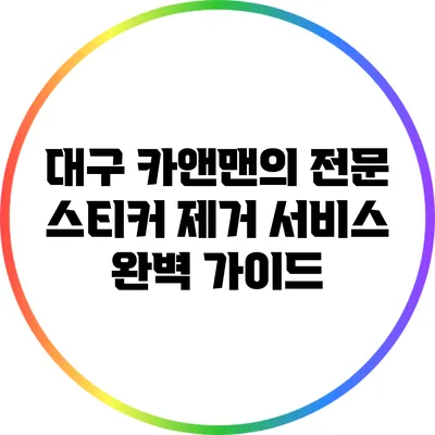 대구 카앤맨의 전문 스티커 제거 서비스 완벽 가이드