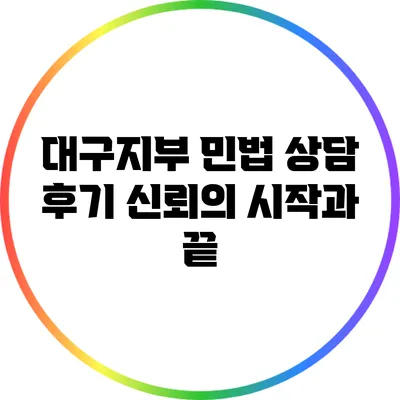 대구지부 민법 상담 후기: 신뢰의 시작과 끝