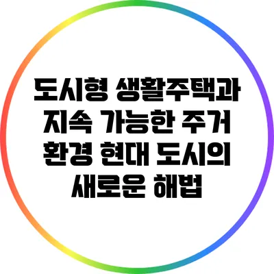 도시형 생활주택과 지속 가능한 주거 환경: 현대 도시의 새로운 해법