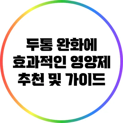 두통 완화에 효과적인 영양제 추천 및 가이드