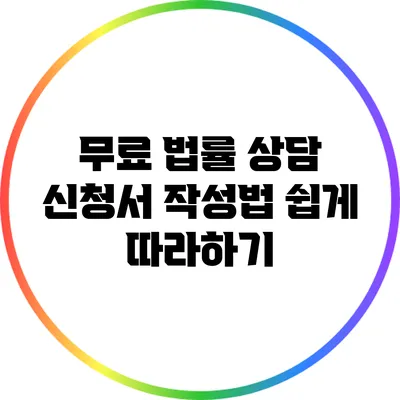 무료 법률 상담 신청서 작성법: 쉽게 따라하기