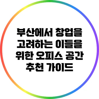 부산에서 창업을 고려하는 이들을 위한 오피스 공간 추천 가이드