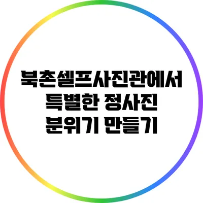 북촌셀프사진관에서 특별한 정사진 분위기 만들기