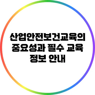 산업안전보건교육의 중요성과 필수 교육 정보 안내