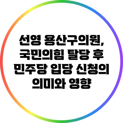 선영 용산구의원, 국민의힘 탈당 후 민주당 입당 신청의 의미와 영향