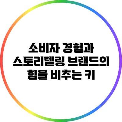 소비자 경험과 스토리텔링: 브랜드의 힘을 비추는 키