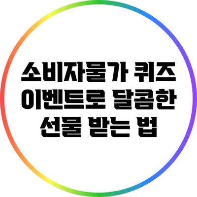 소비자물가 퀴즈 이벤트로 달콤한 선물 받는 법