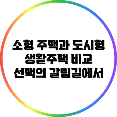 소형 주택과 도시형 생활주택 비교: 선택의 갈림길에서