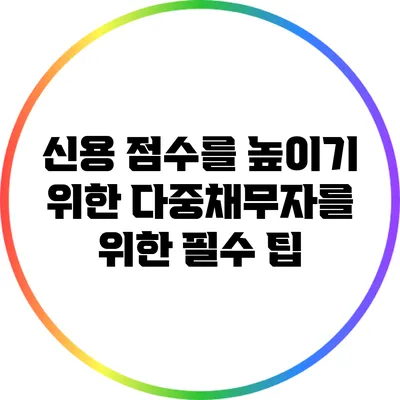 신용 점수를 높이기 위한 다중채무자를 위한 필수 팁