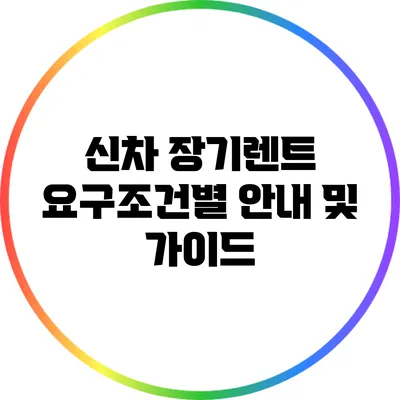 신차 장기렌트 요구조건별 안내 및 가이드