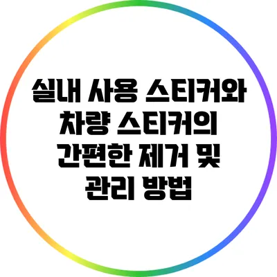 실내 사용 스티커와 차량 스티커의 간편한 제거 및 관리 방법