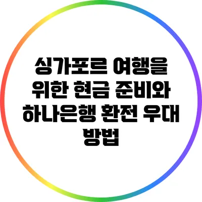 싱가포르 여행을 위한 현금 준비와 하나은행 환전 우대 방법