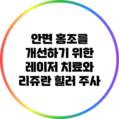 안면 홍조를 개선하기 위한 레이저 치료와 리쥬란 힐러 주사