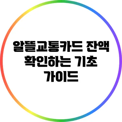 알뜰교통카드 잔액 확인하는 기초 가이드