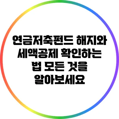 연금저축펀드 해지와 세액공제 확인하는 법: 모든 것을 알아보세요