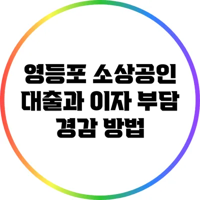 영등포 소상공인 대출과 이자 부담 경감 방법