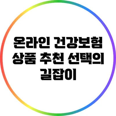온라인 건강보험 상품 추천: 선택의 길잡이
