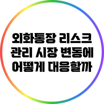 외화통장 리스크 관리: 시장 변동에 어떻게 대응할까?