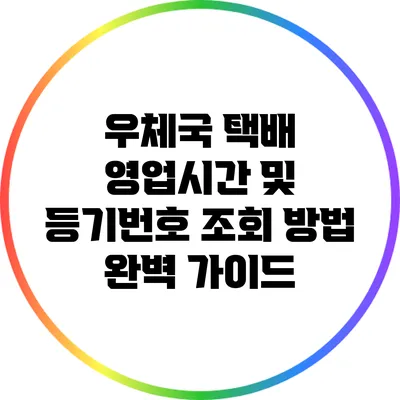 우체국 택배 영업시간 및 등기번호 조회 방법 완벽 가이드