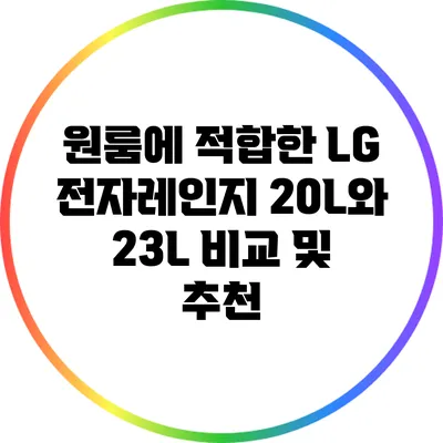 원룸에 적합한 LG 전자레인지 20L와 23L 비교 및 추천