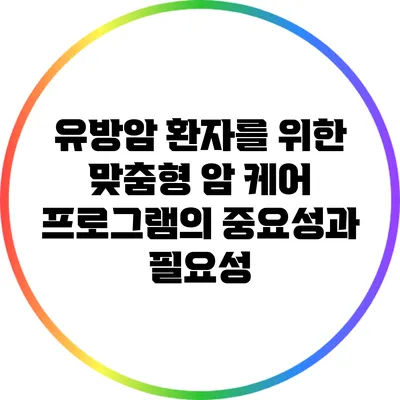 유방암 환자를 위한 맞춤형 암 케어 프로그램의 중요성과 필요성