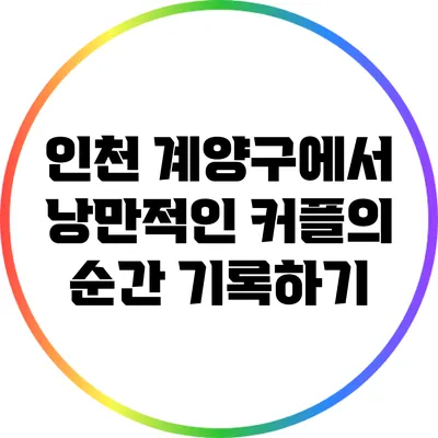 인천 계양구에서 낭만적인 커플의 순간 기록하기